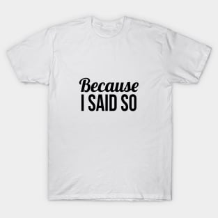 Because I said so T-Shirt